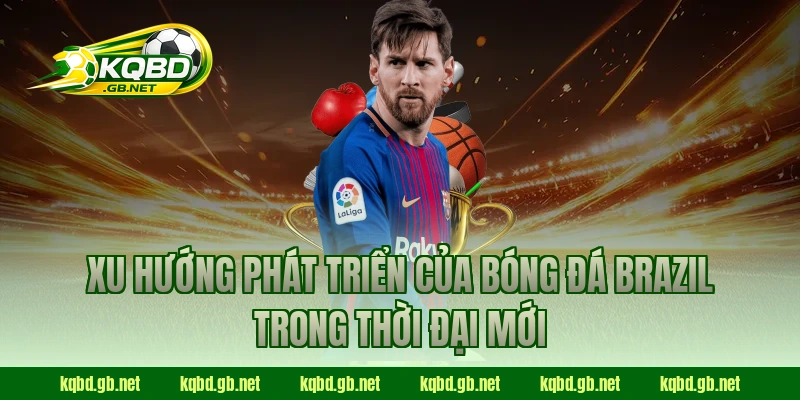 Xu hướng phát triển của bóng đá Brazil trong thời đại mới